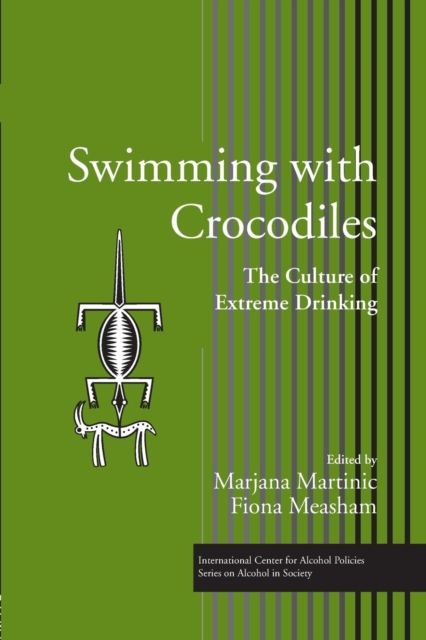 Swimming with Crocodiles : The Culture of Extreme Drinking