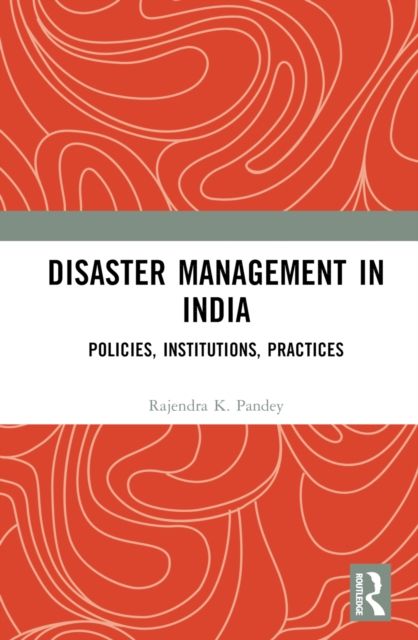 Disaster Management in India : Policies, Institutions, Practices