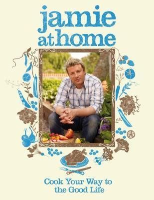 Jamie at Home : Cook Your Way to the Good Life