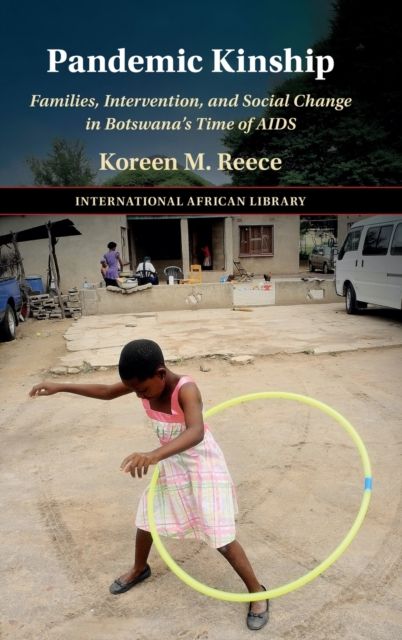Pandemic Kinship : Families, Intervention, and Social Change in Botswana's Time of AIDS