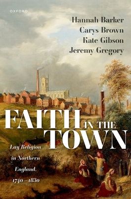Faith in the Town : Lay Religion in Northern England, 1740–1830