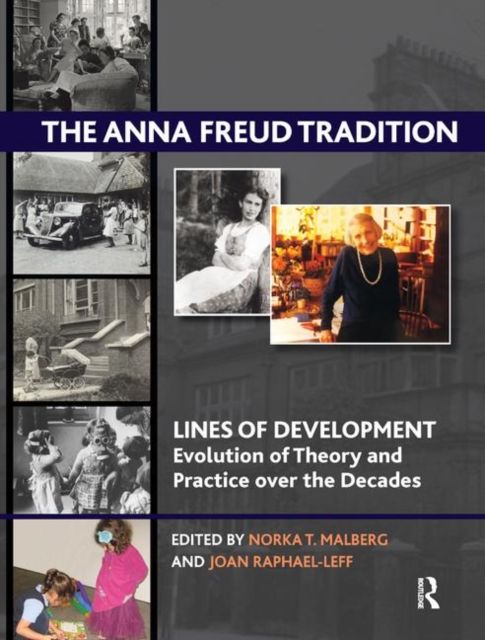 The Anna Freud Tradition : Lines of Development - Evolution of Theory and Practice over the Decades