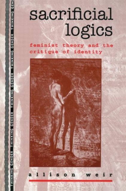 Sacrificial Logics : Feminist Theory and the Critique of Identity