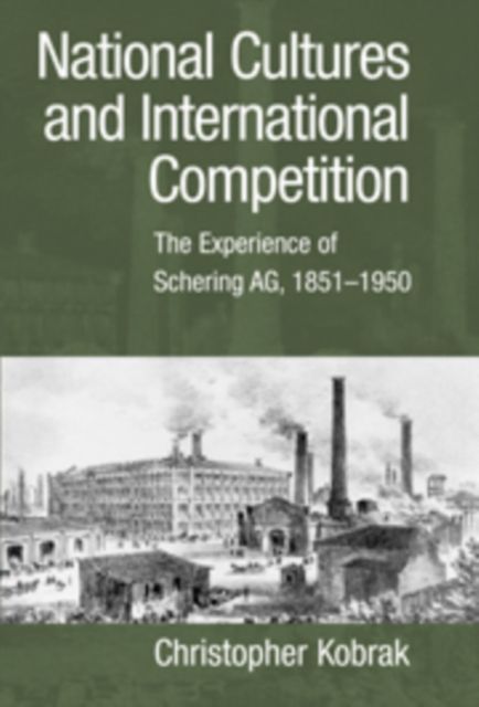 National Cultures and International Competition : The Experience of Schering AG, 1851–1950