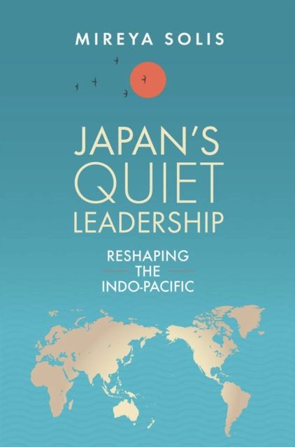 Japan’s Quiet Leadership : Reshaping the Indo-Pacific
