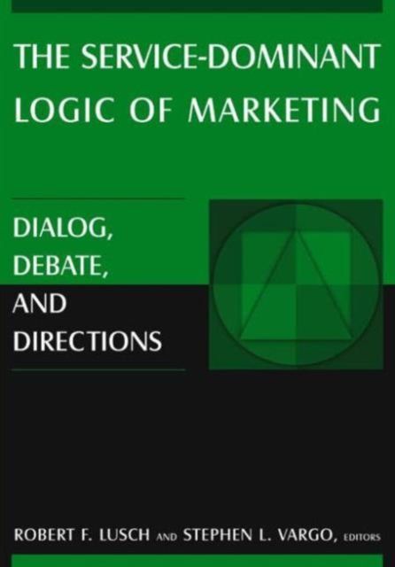 The Service-Dominant Logic of Marketing : Dialog, Debate, and Directions