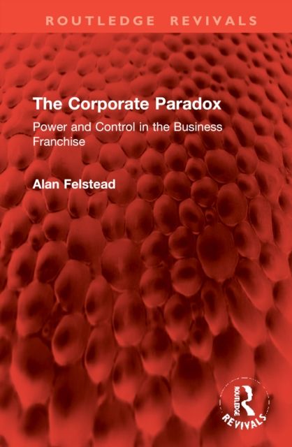 The Corporate Paradox : Power and Control in the Business Franchise