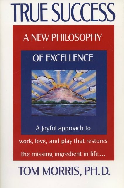 True Success : A New Philosophy of Excellence