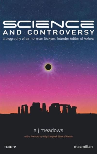 Science and Controversy : A Biography of Sir Norman Lockyer, Founder Editor of Nature