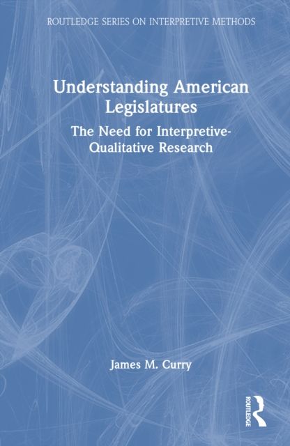 Understanding American Legislatures : The Need for Interpretive-Qualitative Research