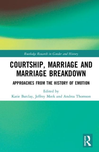 Courtship, Marriage and Marriage Breakdown : Approaches from the History of Emotion
