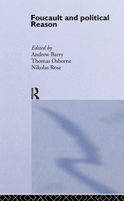 Foucault And Political Reason : Liberalism, Neo-Liberalism And The Rationalities Of Government