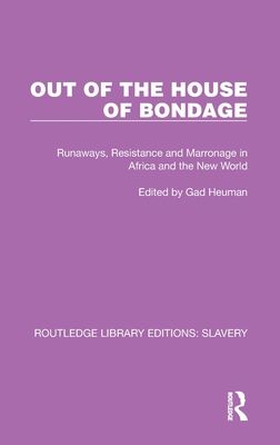 Out of the House of Bondage : Runaways, Resistance and Marronage in Africa and the New World