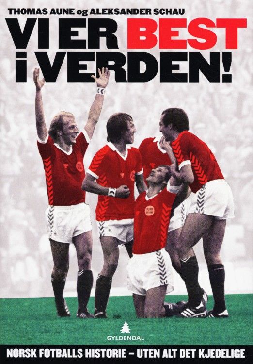 Vi er best i verden! : norsk fotballs historie - uten alt det kjedelige