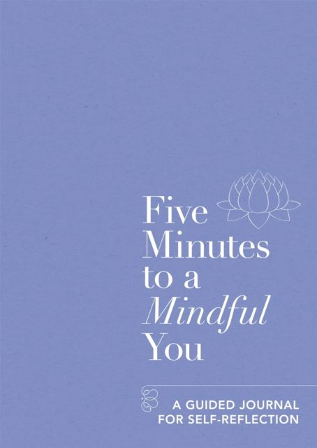 Five Minutes to a Mindful You : A guided journal for self-reflection
