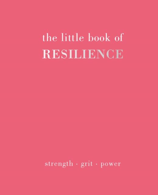 The Little Book of Resilience : Strength. Grit. Power