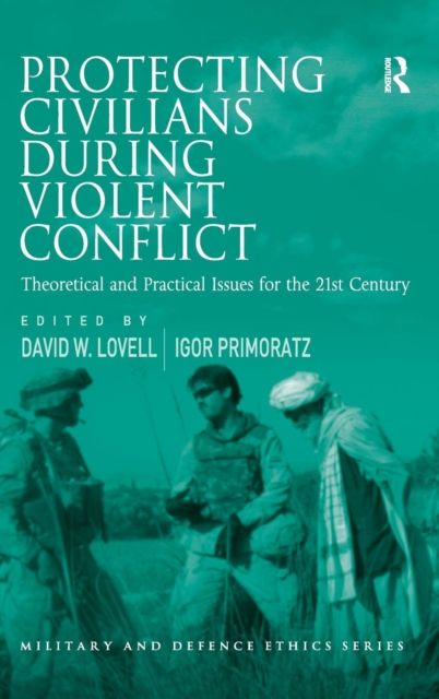 Protecting Civilians During Violent Conflict : Theoretical and Practical Issues for the 21st Century