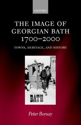 The Image of Georgian Bath 1700-2000 : Towns, Heritage, and History