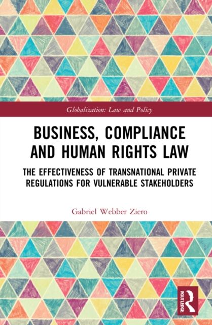 Business, Compliance and Human Rights Law : The Effectiveness of Transnational Private Regulations for Vulnerable Stakeholders