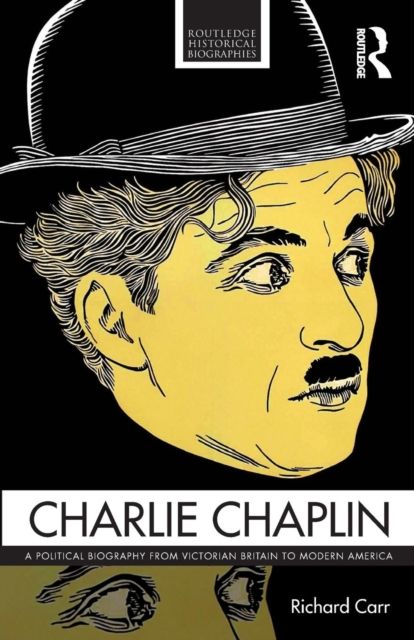 Charlie Chaplin : A Political Biography from Victorian Britain to Modern America