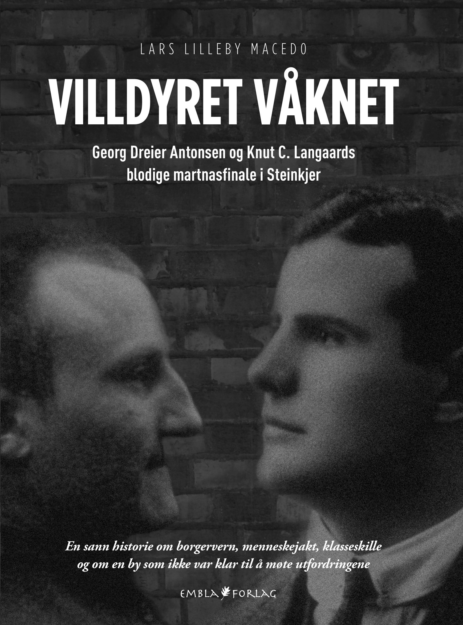 Villdyret våknet : Georg Dreier Antonsen og Knut C. Langaards blodige martnasfinale i Steinkjer : en sann historie om borgervern, menneskejakt, klasseskille og en by som ikke var klar til å møte utfordringene