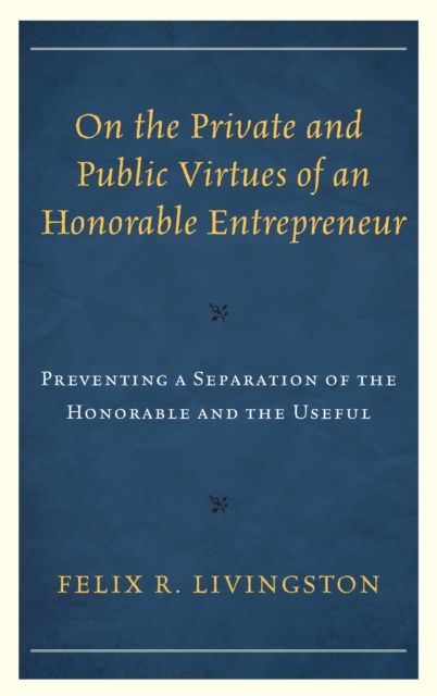 On the Private and Public Virtues of an Honorable Entrepreneur : Preventing a Separation of the Honorable and the Useful