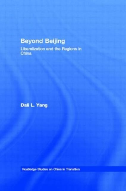 Beyond Beijing : Liberalization and the Regions in China