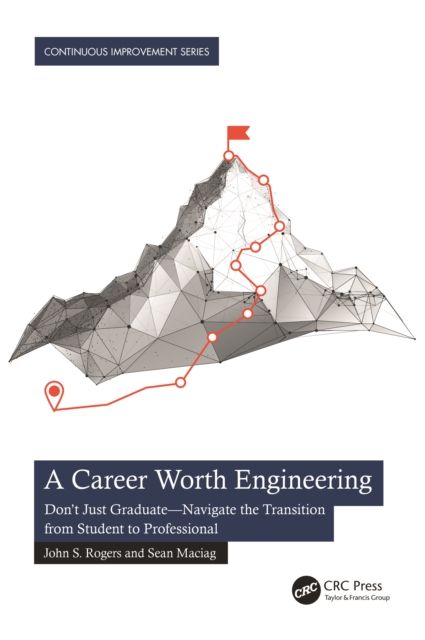 A Career Worth Engineering : Don't Just Graduate—Navigate the Transition from Student to Professional