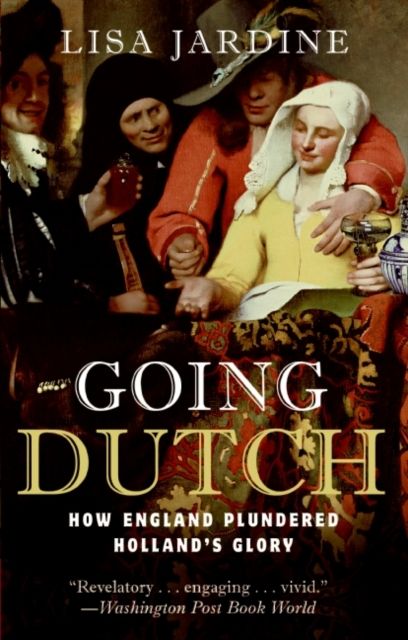 Going Dutch : How England Plundered Holland's Glory