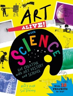 Art Alive! with Science : Get creative with art history and science facts and crafting fun!