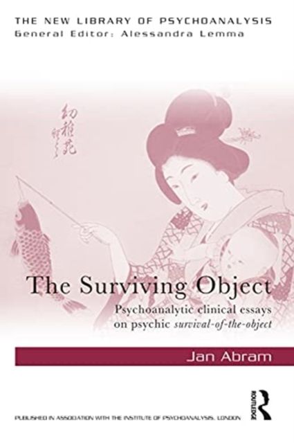 The Surviving Object : Psychoanalytic clinical essays on psychic survival-of-the-object