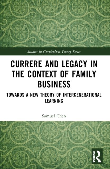 Currere and Legacy in the Context of Family Business : Towards a New Theory of Intergenerational Learning
