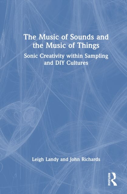 The Music of Sounds and the Music of Things : Sonic Creativity Within Sampling and DIY Cultures