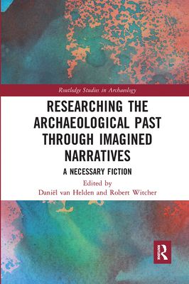 Researching the Archaeological Past through Imagined Narratives : A Necessary Fiction