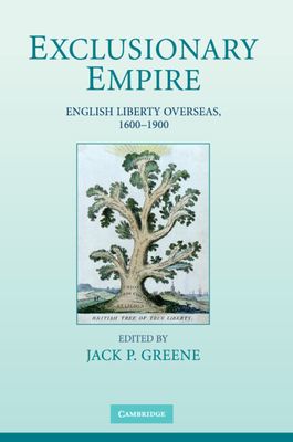 Exclusionary Empire : English Liberty Overseas, 1600–1900