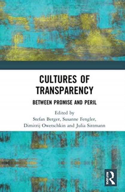 Cultures of Transparency : Between Promise and Peril