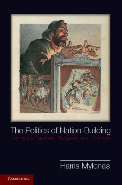 The Politics of Nation-Building : Making Co-Nationals, Refugees, and Minorities