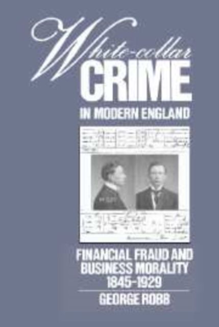 White-Collar Crime in Modern England : Financial Fraud and Business Morality, 1845-1929