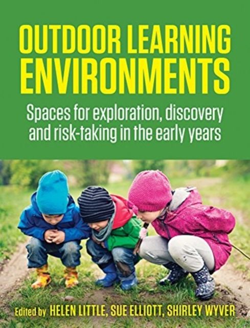 Outdoor Learning Environments : Spaces for exploration, discovery and risk-taking in the early years