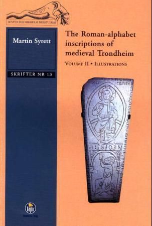 The Roman-alphabet inscriptions of medieval Trondheim. Vol. I ; The Roman-alphabet inscriptions of medieval Trondheim. Vol. II, illustrations