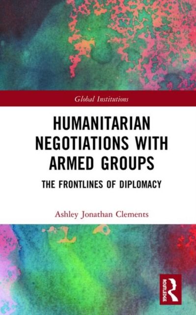Humanitarian Negotiations with Armed Groups : The Frontlines of Diplomacy