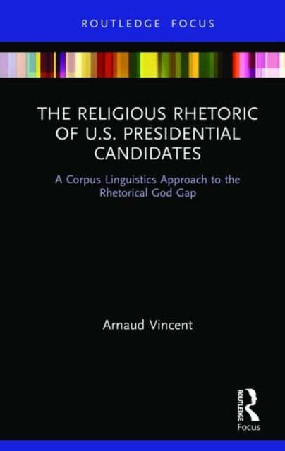 The Religious Rhetoric of U.S. Presidential Candidates : A Corpus Linguistics Approach to the Rhetorical God Gap
