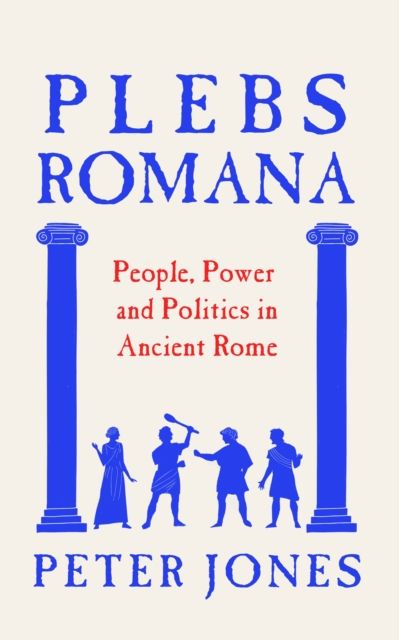 Plebs Romana : People, Power and Politics in Ancient Rome