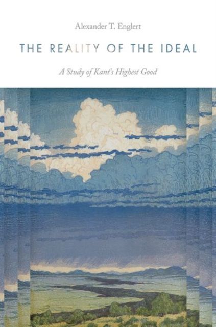The Reality of the Ideal : A Study of Kant's Highest Good