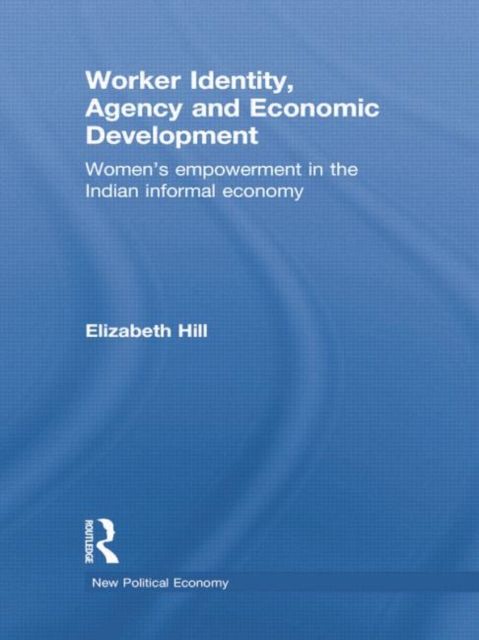 Worker Identity, Agency and Economic Development : Women's empowerment in the Indian informal economy