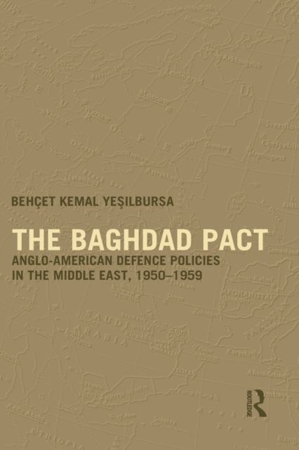 The Baghdad Pact : Anglo-American Defence Policies in the Middle East, 1950-59