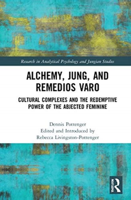 Alchemy, Jung, and Remedios Varo : Cultural Complexes and the Redemptive Power of the Abjected Feminine