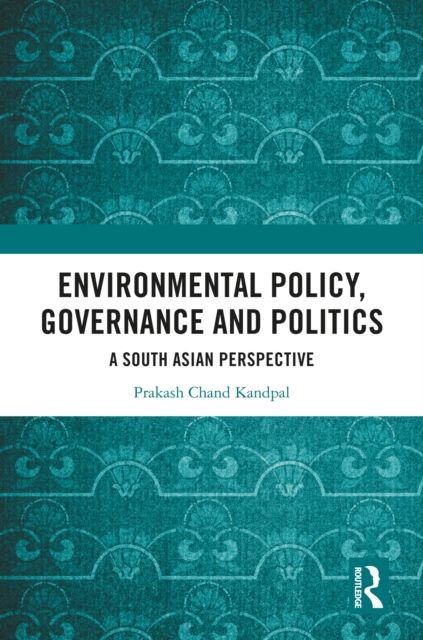 Environmental Policy, Governance and Politics : A South Asian Perspective