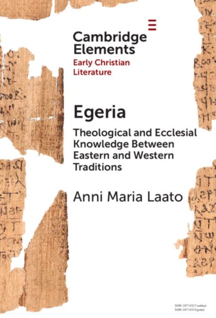 Egeria : Theological and Ecclesial Knowledge Between Eastern and Western Traditions