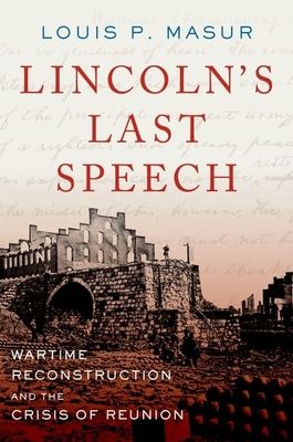 Lincoln's Last Speech : Wartime Reconstruction and the Crisis of Reunion